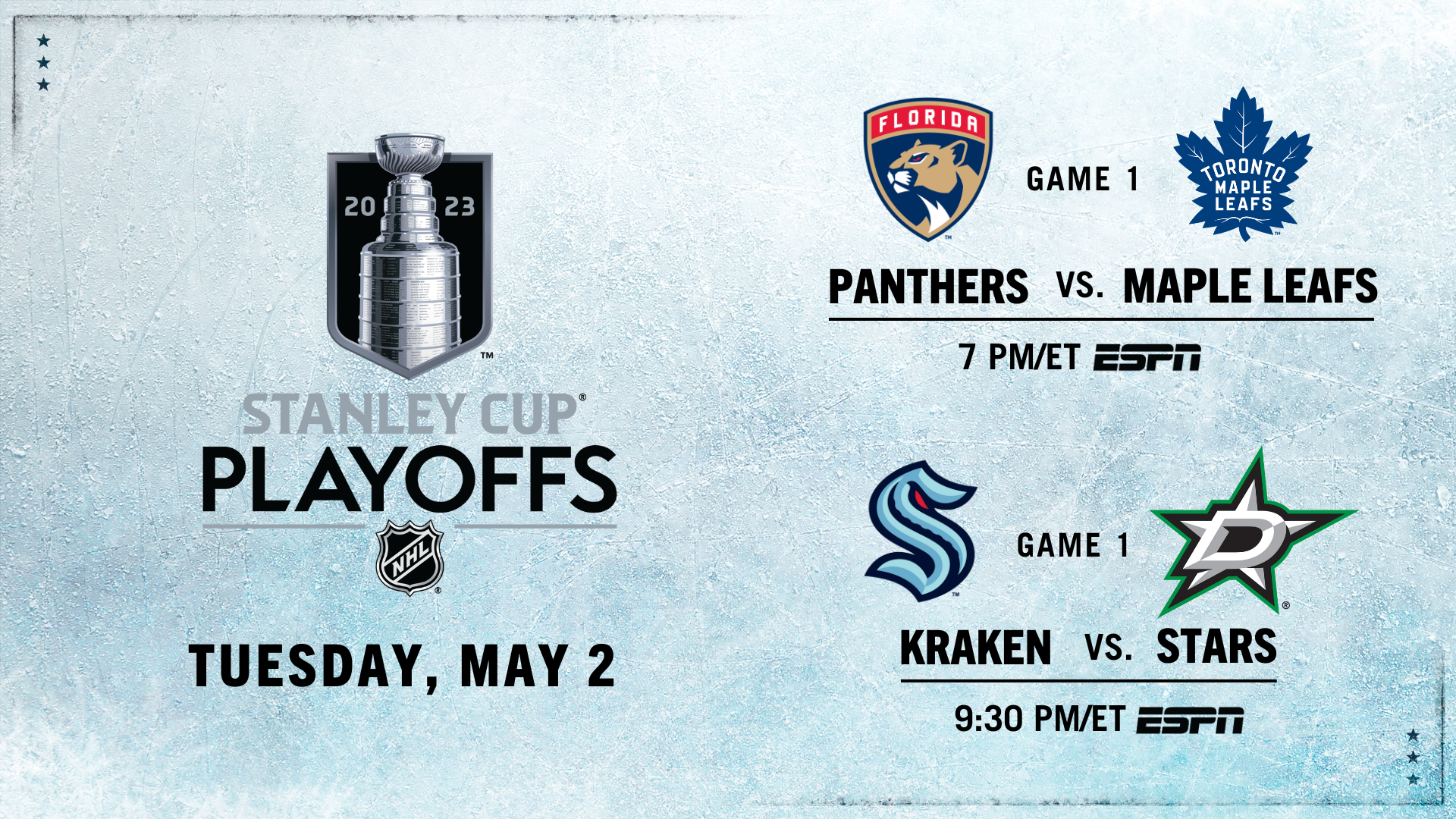 2023 Stanley Cup Playoffs Tuesday, May 2 Game 1 Panthers vs. Maple Leafs 1 PM/ET ESPN Kraken vs. Stars 9:30 PM/ET ESPN